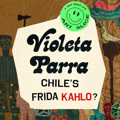 32: Violeta Parra - Chile's Frida Kahlo? ➩ ➪ Parra's incredible visual work & life with Ericka Verba