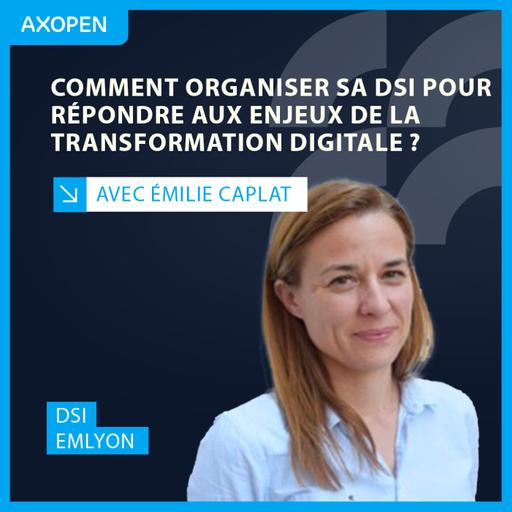 Comment organiser sa DSI pour répondre aux enjeux de la transformation digitale ? Avec Émilie Caplat, DSI de l’emlyon
