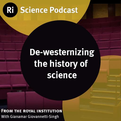 De-westernizing the history of science - with Gianamar Giovannetti-Singh