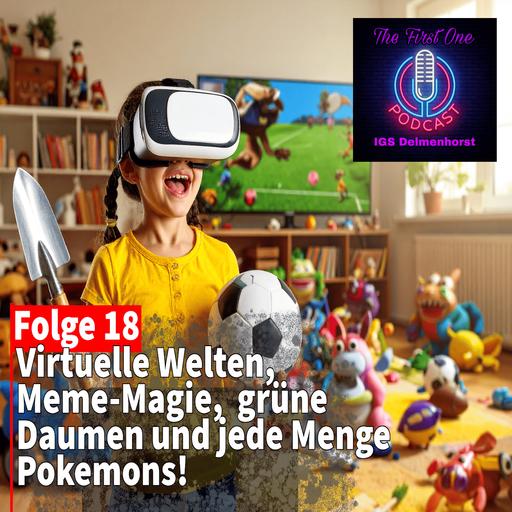 Folge 18: Virtuelle Welten, Meme-Magie, grüne Daumen und jede Menge Pokemons!