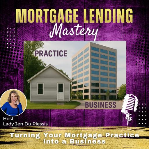 Turning Your Mortgage Practice into a Business with Lady Jen Du Plessis