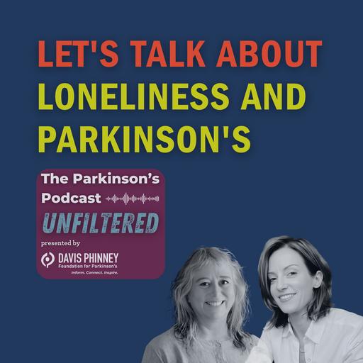 Let's Talk About Loneliness and Parkinson's: The Parkinson's Podcast Unfiltered