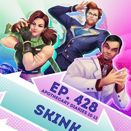 Ep. 428 - Skink (The Apothecary Diaries Eps. 10-12)