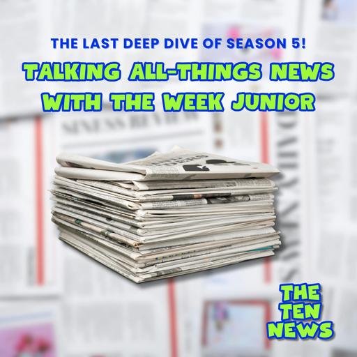 Talking All Things News with The Week Junior - Ten News Deep Dive