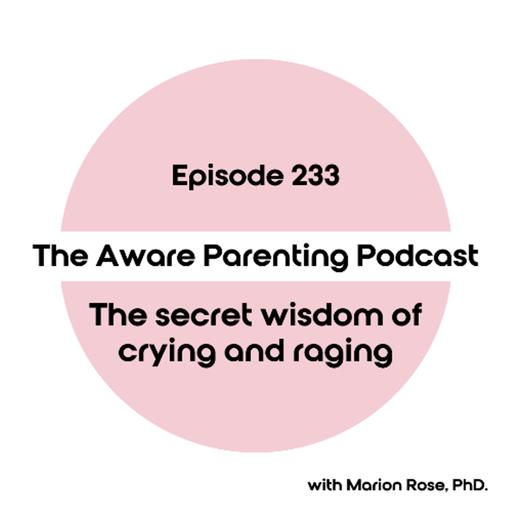 Episode 233: The secret wisdom of crying and raging