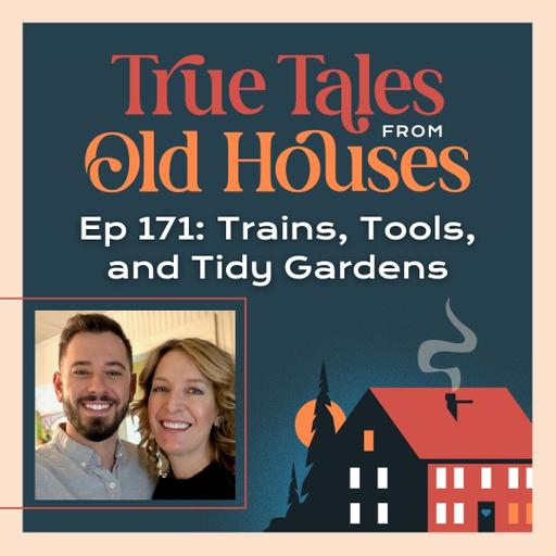171: Trains, Tools, and Tidy Gardens