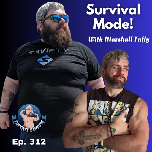 Fat Guy Forum Episode 312 - Survival Mode with Marshall Tufly!