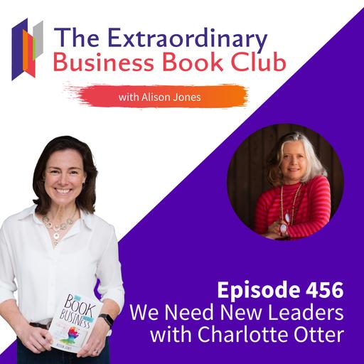 Episode 456 - We Need New Leaders with Charlotte Otter