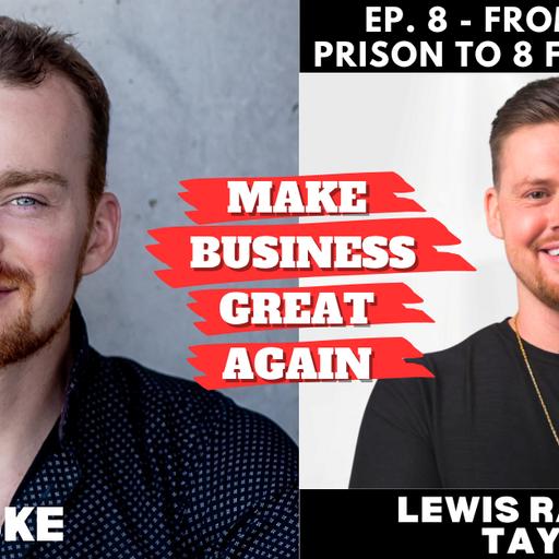 Ep. 8 - From Drugs & Prison to 8 Figure Empire with Lewis Taylor