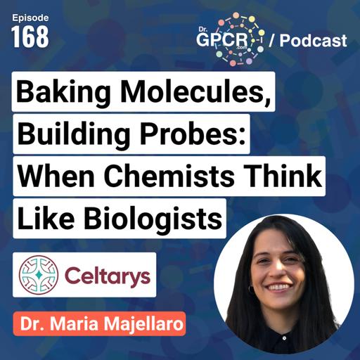 Baking Molecules, Building Probes: When Chemists Think Like Biologists with Dr. Maria Majellaro / Dr. GPCR Podcast 168