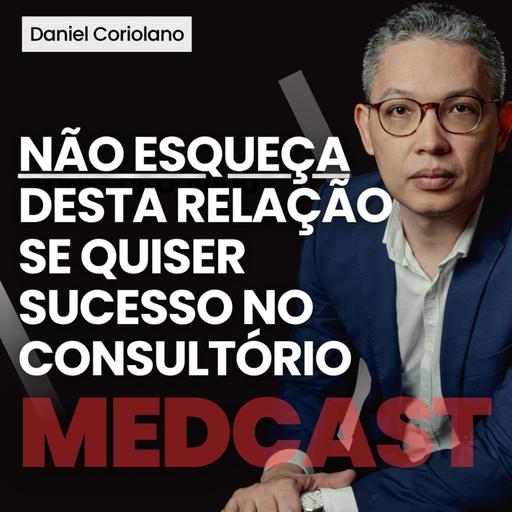 NÃO ESQUEÇA DESTA RELAÇÃO SE QUISER SUCESSO NO CONSULTÓRIO #MEDCAST 253