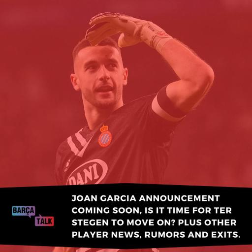 Joan Garcia announcement is imminent, is this the right move for Barca? Plus other player rumors, news and exits.