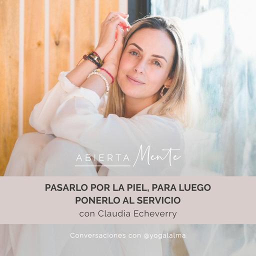 Pasarlo por la piel, para luego ponerlo al servicio. Con: Claudia Echeverry.