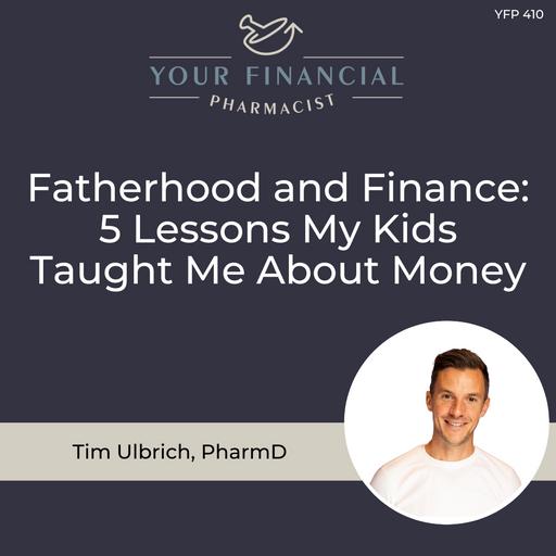 YFP 410: Fatherhood and Finance: 5 Lessons My Kids Taught Me About Money