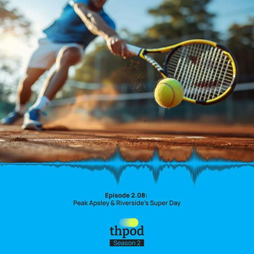 THPod 2.08: Peak Apsley, and Riverside’s Super Day