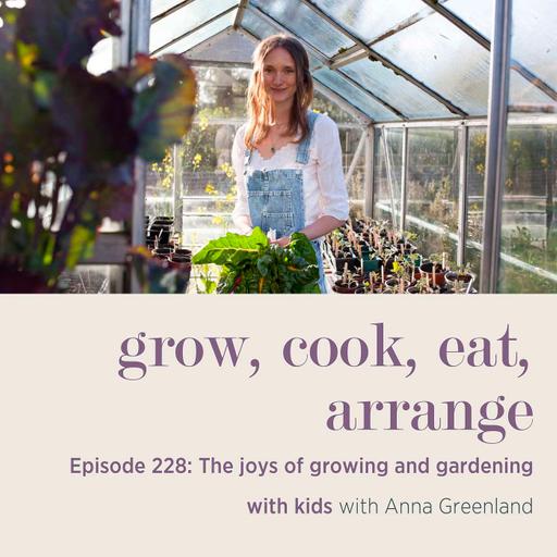 The joys of growing and gardening with kids with Anna Greenland - Episode 228