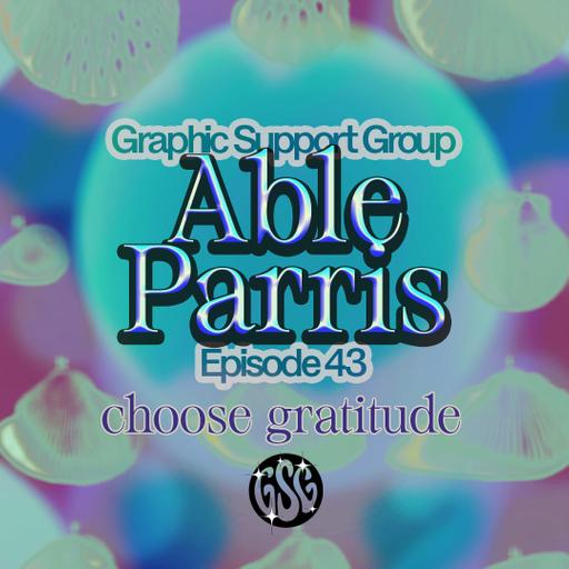 Ep. 43 - self starting, accepting failures and choosing gratitude w/ Able Parris
