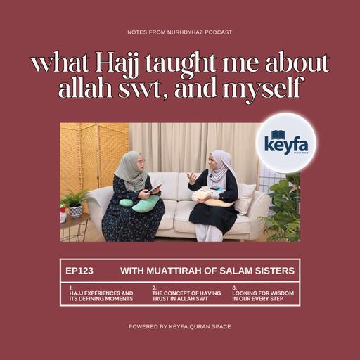 EP123: What Hajj Taught Me About Allah swt, and Myself (with Muattirah of Salam Sisters)