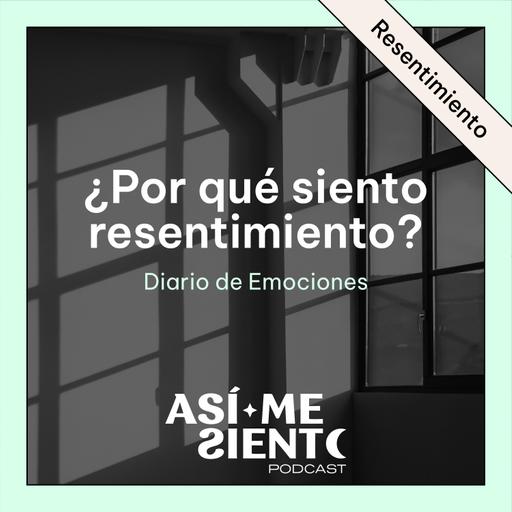139. ¿Por qué siento tanto resentimiento? | Diario de Emociones