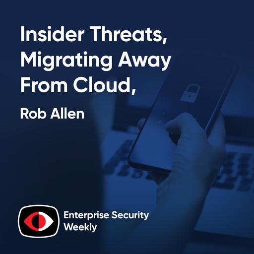 Insider threats, migrating away from cloud, RSAC interviews with Cyera and Blumira - Yotam Segev, Matthew Warner, Rob Allen - ESW #411