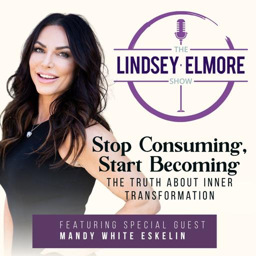 Stop Consuming, Start Becoming: The Truth About Inner Transformation with Mandy White Eskelin