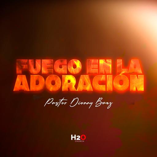 Fuego en la Adoración I Pastor Dionny Báez I Serie: Encendidos