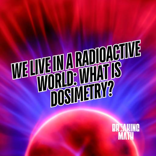 We Live in a Radioactive World: What is Dosimetry?