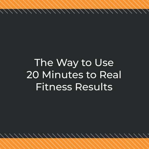The Way to Use 20 Minutes to Real Fitness Results