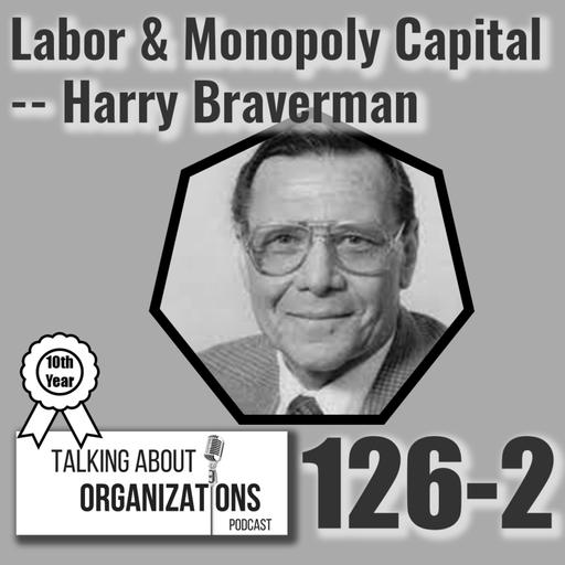 126: Labor and Monopoly Capital -- Harry Braverman (Part 2)