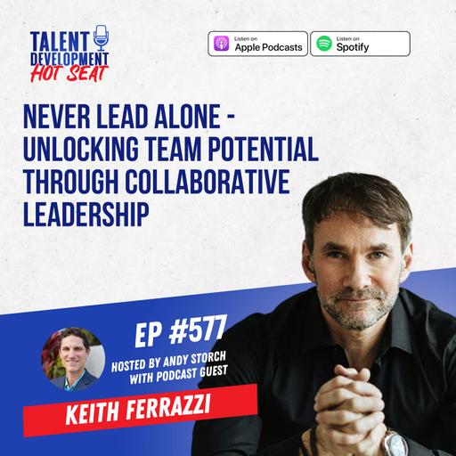Never Lead Alone - Unlocking Team Potential Through Collaborative Leadership with Keith Ferrazzi