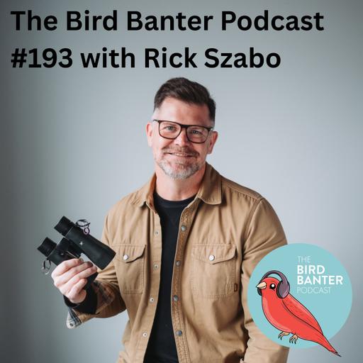 The Bird Banter Podcast #193 woith Rick Szabo