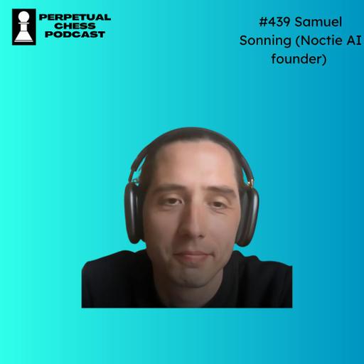 EP 439 — Samuel Sonning (Founder of NoctieAI): The Instructive Value of Memorizing Games, the Benefit of Losing Rating Points, and a Deep Dive on Chess and AI