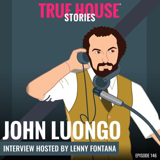 John Luongo interview podcast hosted by Lenny Fontana # 146 - True House Stories®