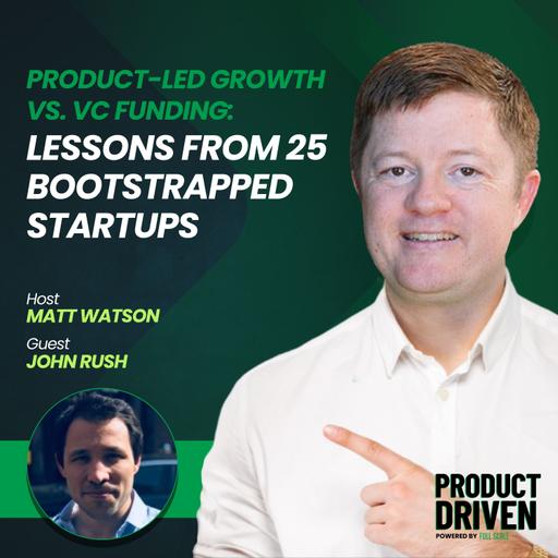 Product-Led Growth vs. VC Funding: Lessons from 25 Bootstrapped Startups with John Rush