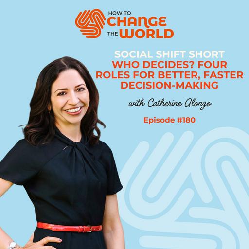 Ep. 180 - Who Decides? Four Roles for Better, Faster Decision-Making with Catherine Alonzo