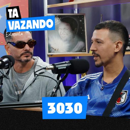 3030 - Tá Vazando Entrevista!