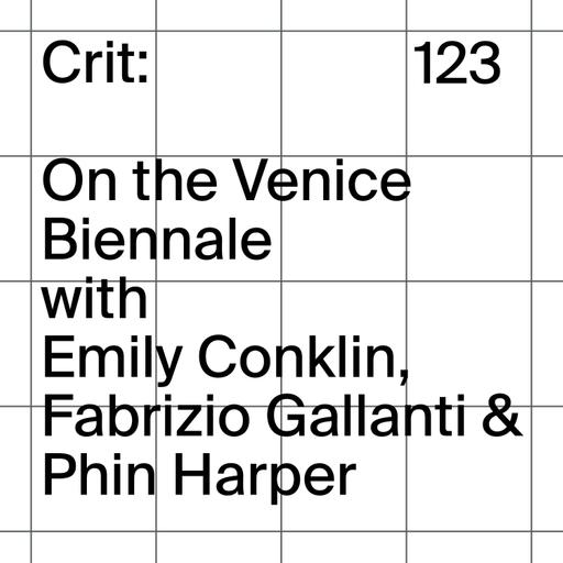 Crit: Venice Biennale with Emily Conklin, Fabrizio Gallanti & Phin Harper