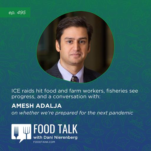 495. ICE Raids Hit Food and Farm Workers, Fisheries See Progress, and a Conversation with Amesh Adalja on Whether We’re Prepared for the Next Pandemic