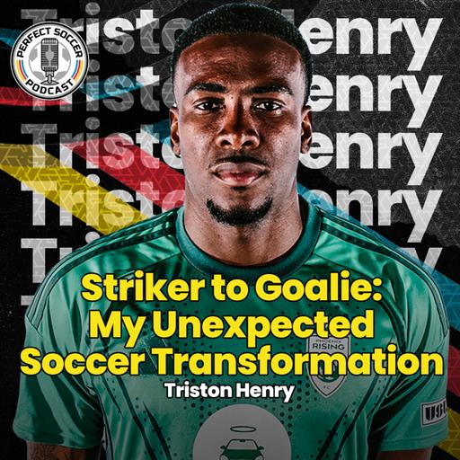 Triston Henry | Perfect Soccer Podcast Ep.105
