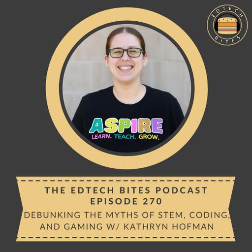 Ep. 270 | Debunking The Myths of STEM, Coding, and Gaming w/ Kathryn Hofman