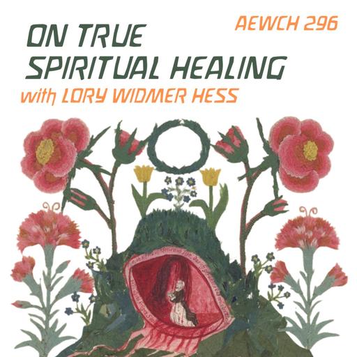 AEWCH 296: LORY WIDMER HESS on TRUE SPIRITUAL HEALING