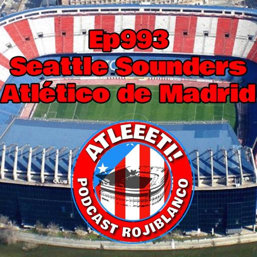 Ep993: Seattle Sounders - Atlético de Madrid