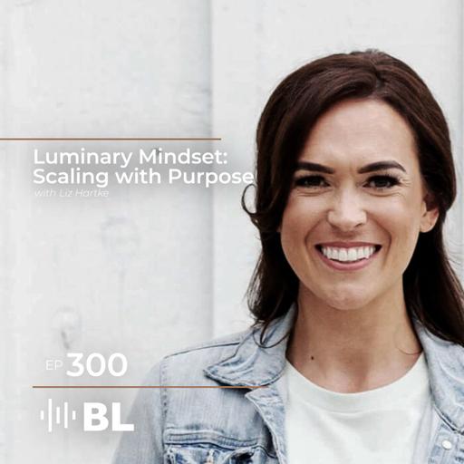 Luminary Mindset: Scaling with Purpose with Liz Hartke