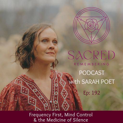 Ep 192: Frequency First, Mind Control, & the Medicine of Silence w/ Sarah Poet