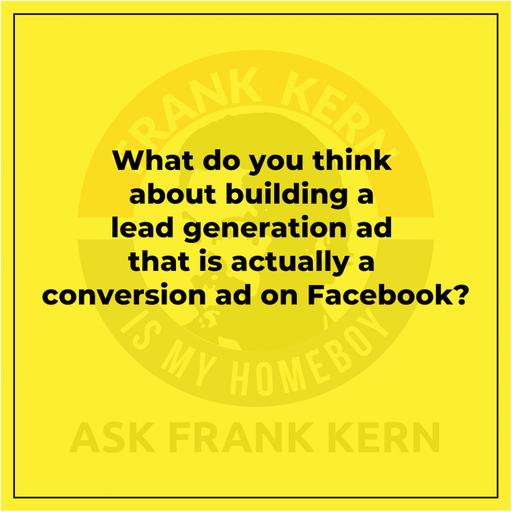 What do you think about building a lead generation ad that is actually a conversion ad on Facebook?