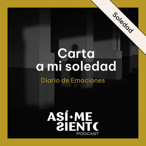 140. Carta a mi soledad: Los regalos que trae esta emoción | Diario de Emociones
