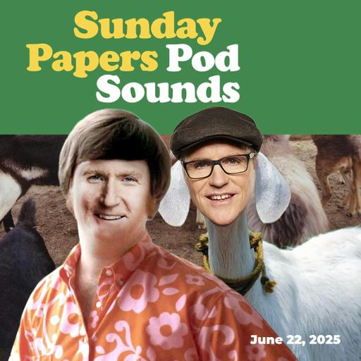 Sunday Papers w/ Greg and Mike Ep: 269 6/22/25