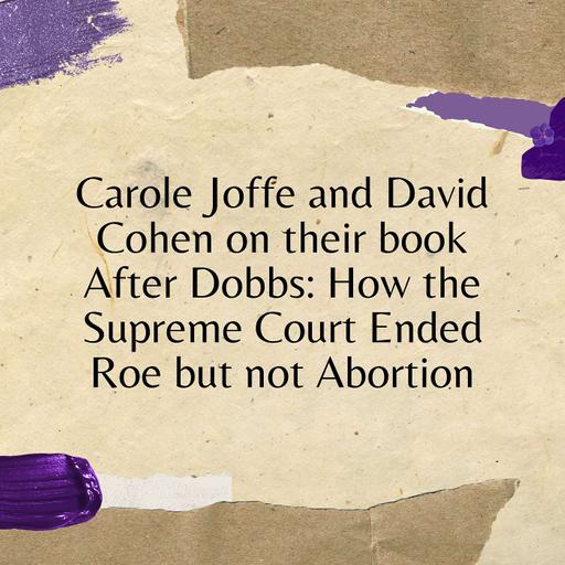 Carole Joffe and David Cohen on their book After Dobbs: How the Supreme Court Ended Roe but not Abortion