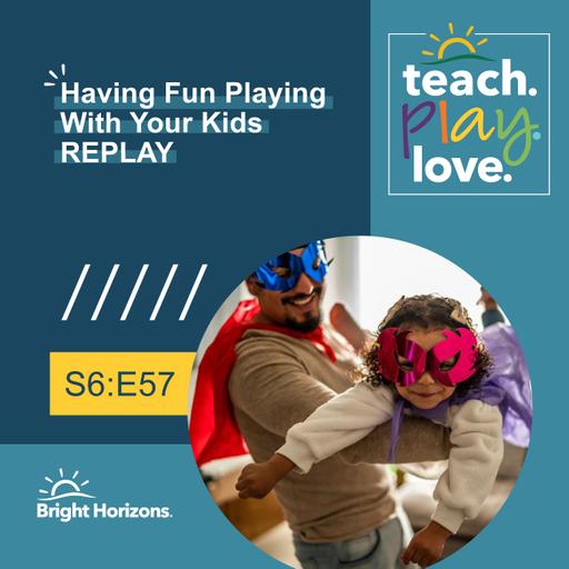 Having Fun Playing with Your Kids | Teach. Play. Love. Episode 78 (REPLAY S6:E57)