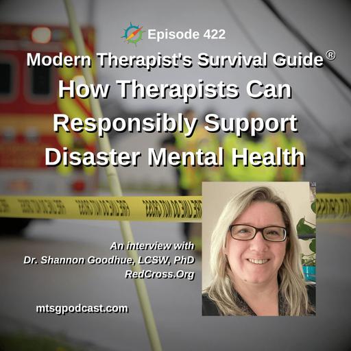 How Therapists Can Responsibly Support Disaster Mental Health: An Interview with Dr. Shannon Goodhue, LCSW, PhD